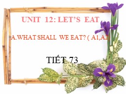 Bài giảng môn Tiếng Anh Lớp 7 - Unit 12: Let’s eat - A.What shall we eat? (A1, A2)