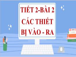 Bài giảng môn Tin học 7 - Bài 2 các thiết bị 