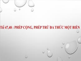 Bài giảng môn Toán 7 - Tiết 47,48 : Phép cộng