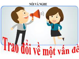 Bài giảng Ngữ văn 7 - Nói và nghe: Trao đổi v